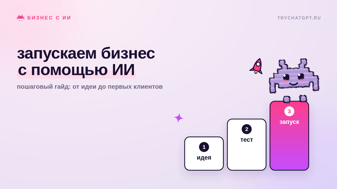  Строим бизнес с ИИ: пошаговый гайд от TryChatGPT.ru